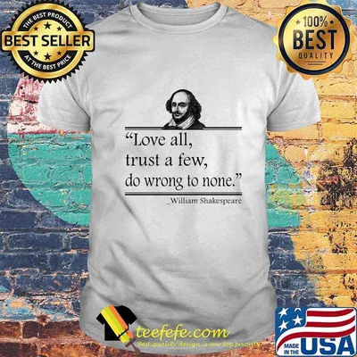 OFFICIAL LOVE ALL TRUST A FEW DO WRONG TO NONE WILLIAM SHAKESPEARE SHIRT
