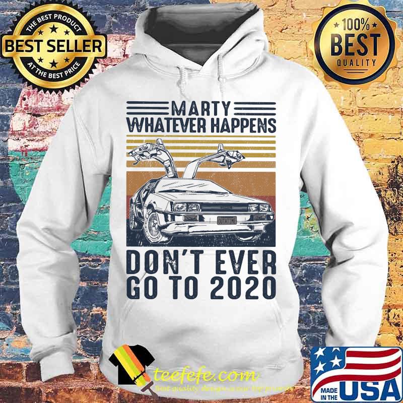 Official Marty Whatever Happens Don't Ever Go To 2020 Car Vintage Retro Shirt Hoodie Official Marty Whatever Happens Don't Ever Go To 2020 Car Vintage Retro Shirt Hoodie