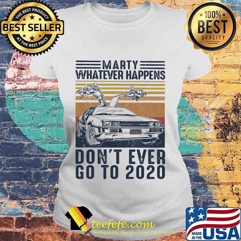 Official Marty Whatever Happens Don't Ever Go To 2020 Car Vintage Retro Shirt Laides tee Official Marty Whatever Happens Don't Ever Go To 2020 Car Vintage Retro Shirt Laides tee
