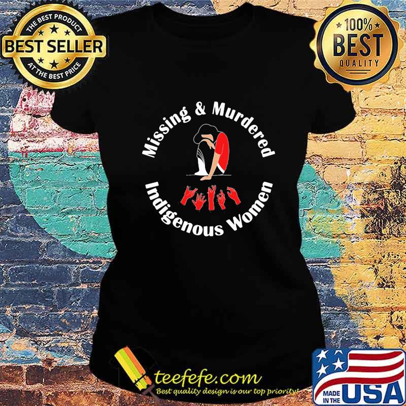OFFICIAL MISSING AND MURDERED INDIGENOUS WOMEN SHIRT Ladies tee OFFICIAL MISSING AND MURDERED INDIGENOUS WOMEN SHIRT Ladies tee