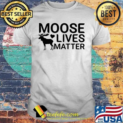 Official Moose lives matter shirt