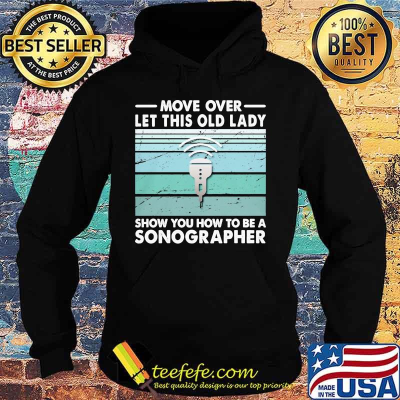 Official Move over let this old lady show you how to be a sonographer s Hoodie Official Move over let this old lady show you how to be a sonographer s Hoodie
