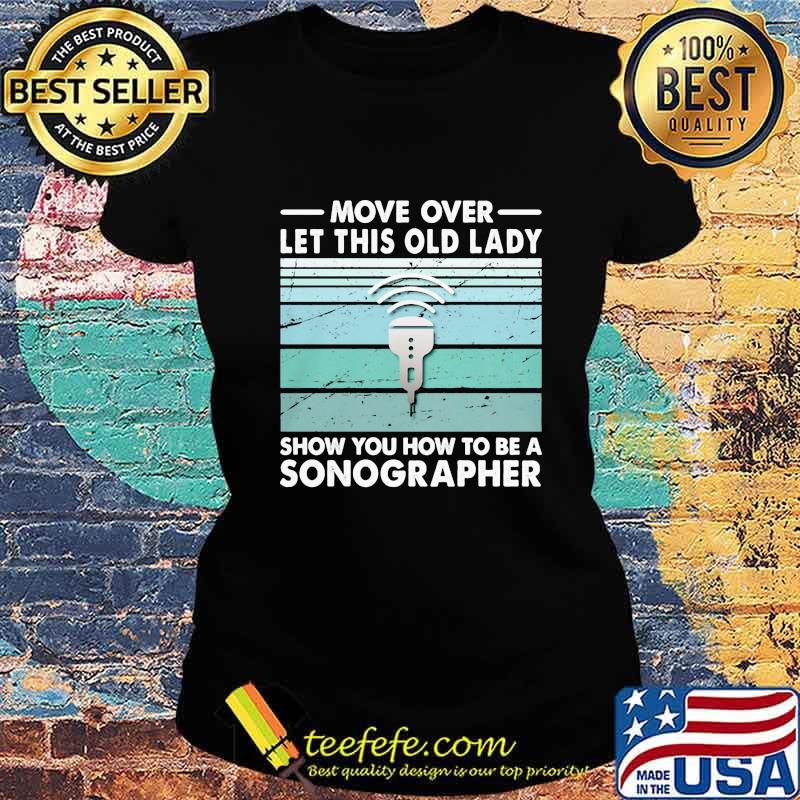 Official Move over let this old lady show you how to be a sonographer s Ladies tee Official Move over let this old lady show you how to be a sonographer s Ladies tee