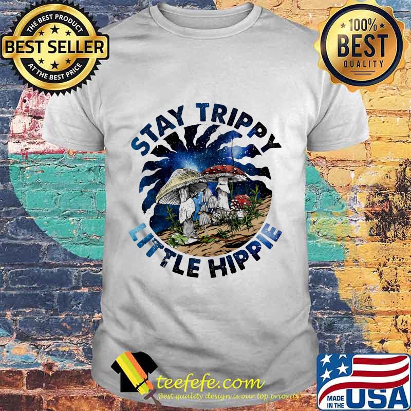 Official Mushroom Stay Trippy Little Hippie shirt