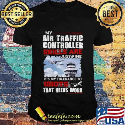 OFFICIAL MY AIR TRAFFIC CONTROLLER SKILLS ARE JUST FINE IT'S MY TOLERANCE TO IDIOTS THAT NEED WORK SHIRT