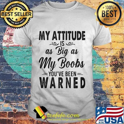 OFFICIAL MY ATTITUDE IS AS BIG AS MY BOOBS YOU'VE BEEN WARNED SHIRT