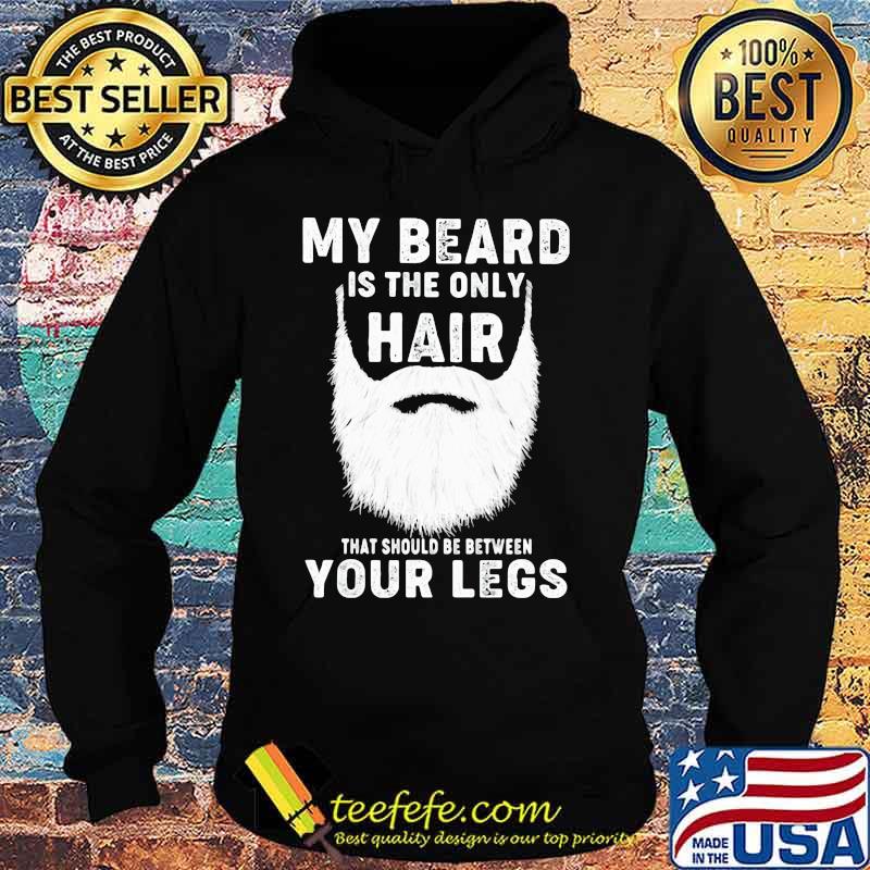 Official My Beard Is The Only Hair That Should Be Between Your Legs Shirt Hoodie Official My Beard Is The Only Hair That Should Be Between Your Legs Shirt Hoodie