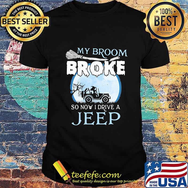 Official My broom broke so now i drive a jeep shirt Official My broom broke so now i drive a jeep shirt