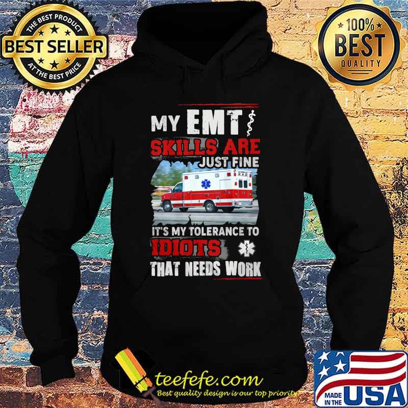 Official My EMT skills are just fine It's my tolerance to idiots that needs work s Hoodie Official My EMT skills are just fine It's my tolerance to idiots that needs work s Hoodie