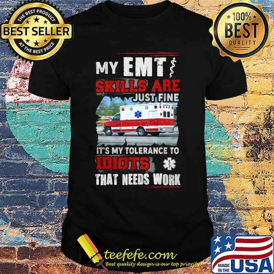 Official My EMT skills are just fine It's my tolerance to idiots that needs work shirt