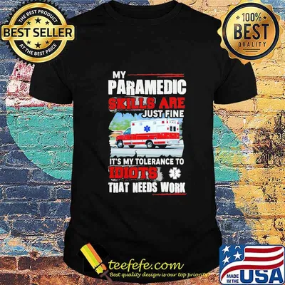 Official My Paramedic skills are just fine It's my tolerance to idiots that needs work shirt