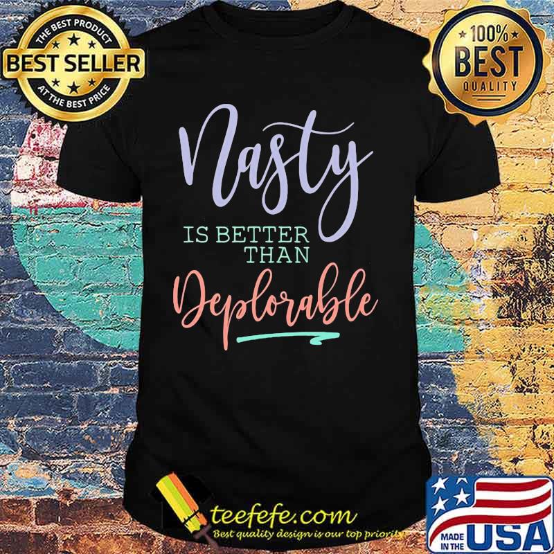 Official Nasty is better than deplorable shirt