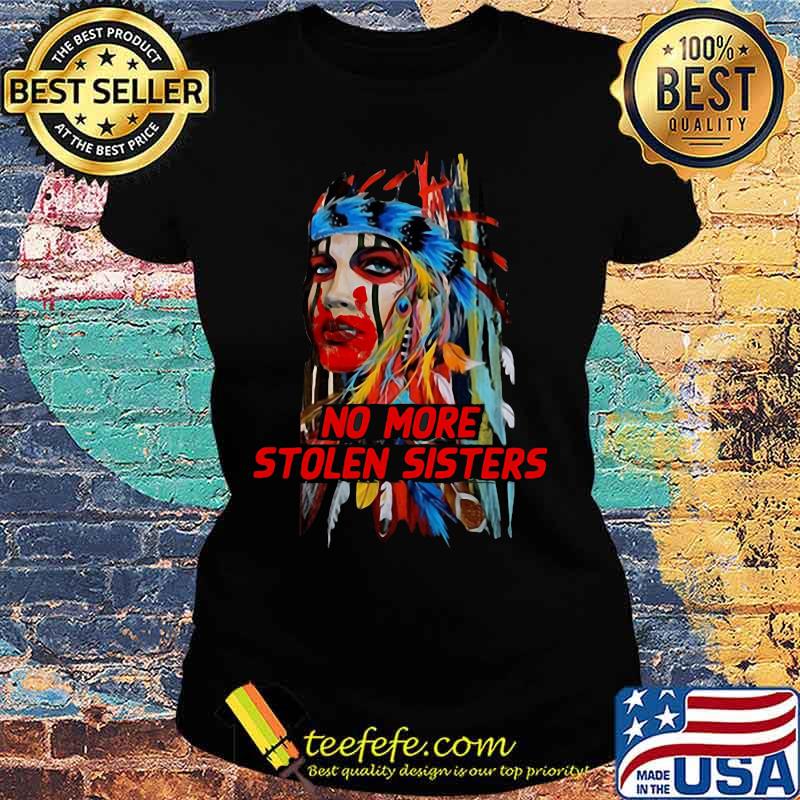 Official Native American No more stolen sisters s Ladies tee Official Native American No more stolen sisters s Ladies tee