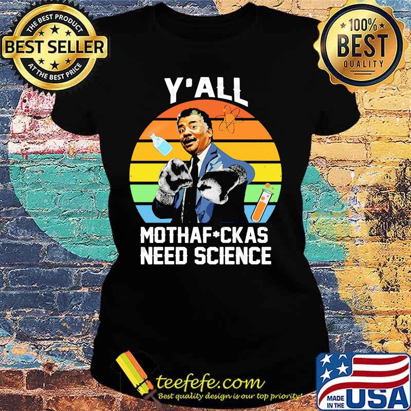 Official Neil Degrasse Tyson Y’all mothafuckas need science vintage retro s Ladies tee Official Neil Degrasse Tyson Y’all mothafuckas need science vintage retro s Ladies tee