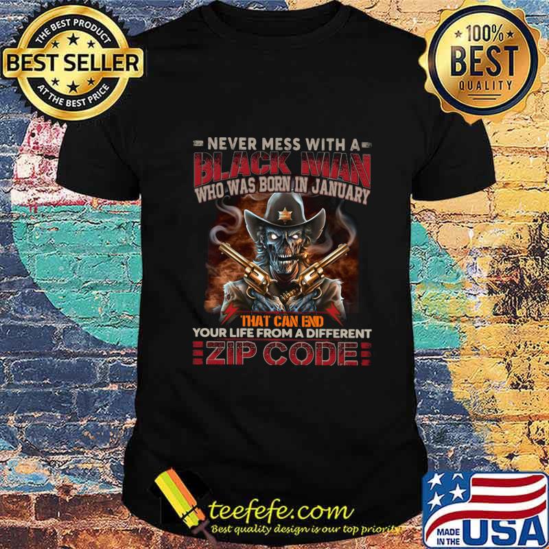 Official Never mess with a black man who was born in january that can end your life from a different zip code shirt(1)