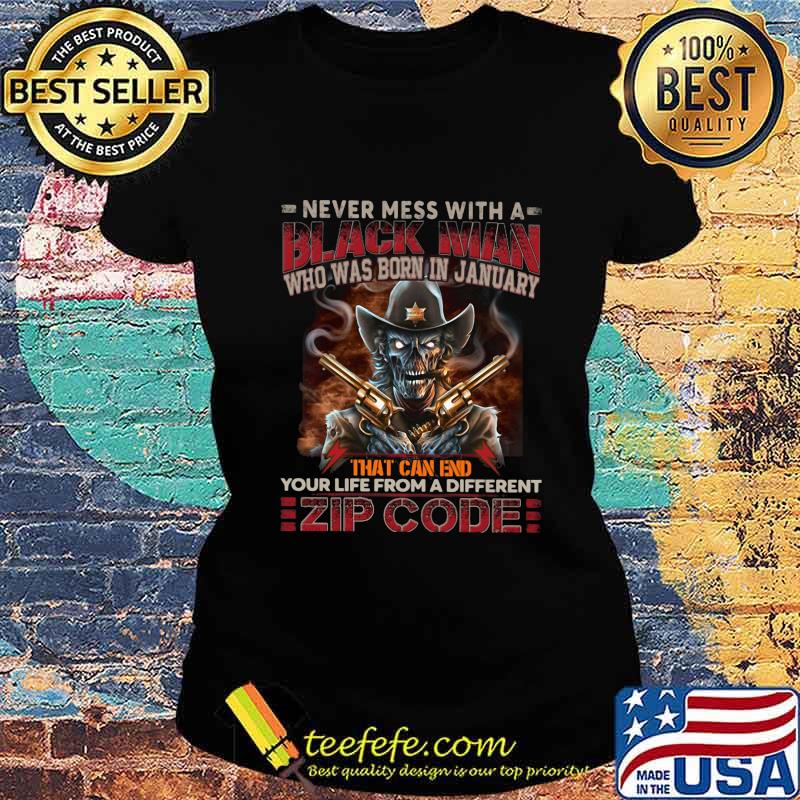 Official Never mess with a black man who was born in january that can end your life from a different zip code shirt(2) Ladies tee Official Never mess with a black man who was born in january that can end your life from a different zip code shirt(2) Ladies tee