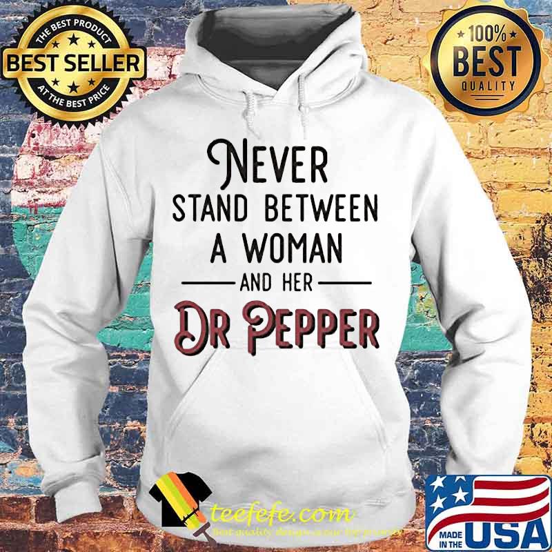 Official Never Stand Between A Woman And Her Dr Pepper Shirt Hoodie Official Never Stand Between A Woman And Her Dr Pepper Shirt Hoodie