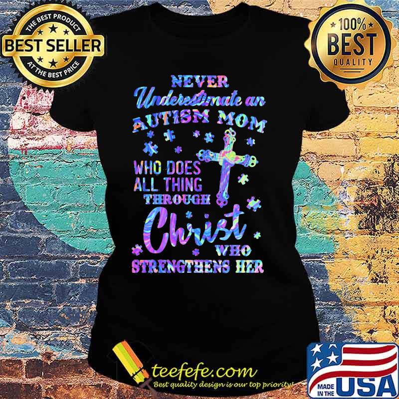 Official Never underestimate an autism mom Who does all thing through christ who strengthens her s Ladies tee Official Never underestimate an autism mom Who does all thing through christ who strengthens her s Ladies tee