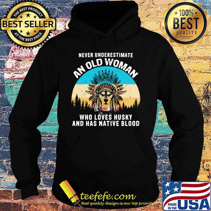 Official Never Underestimate An Old Woman Who Loves Husky And Has Native Blood Sunset Shirt Hoodie Official Never Underestimate An Old Woman Who Loves Husky And Has Native Blood Sunset Shirt Hoodie