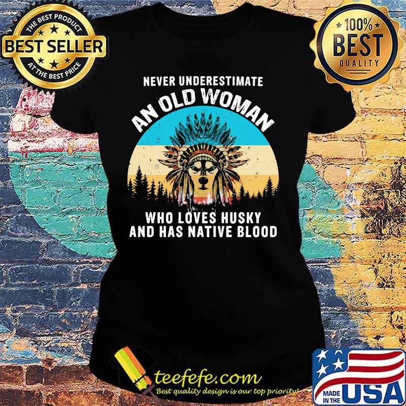 Official Never Underestimate An Old Woman Who Loves Husky And Has Native Blood Sunset Shirt Ladies tee Official Never Underestimate An Old Woman Who Loves Husky And Has Native Blood Sunset Shirt Ladies tee