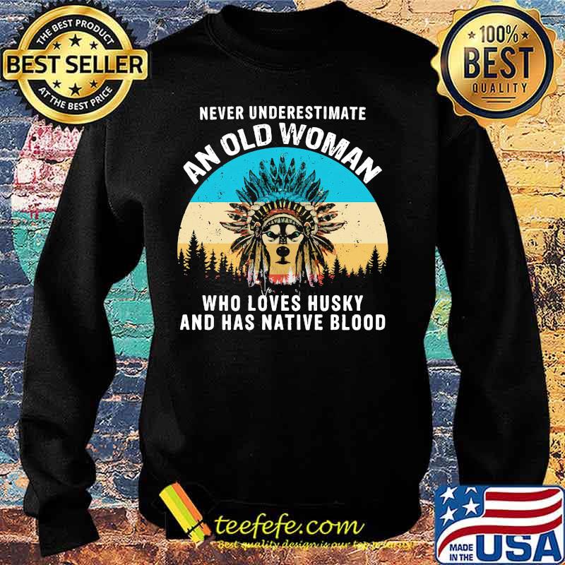 Official Never Underestimate An Old Woman Who Loves Husky And Has Native Blood Sunset Shirt Sweater Official Never Underestimate An Old Woman Who Loves Husky And Has Native Blood Sunset Shirt Sweater