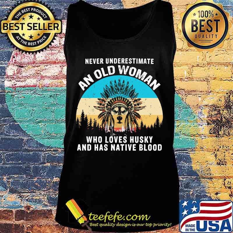 Official Never Underestimate An Old Woman Who Loves Husky And Has Native Blood Sunset Shirt Tank top Official Never Underestimate An Old Woman Who Loves Husky And Has Native Blood Sunset Shirt Tank top