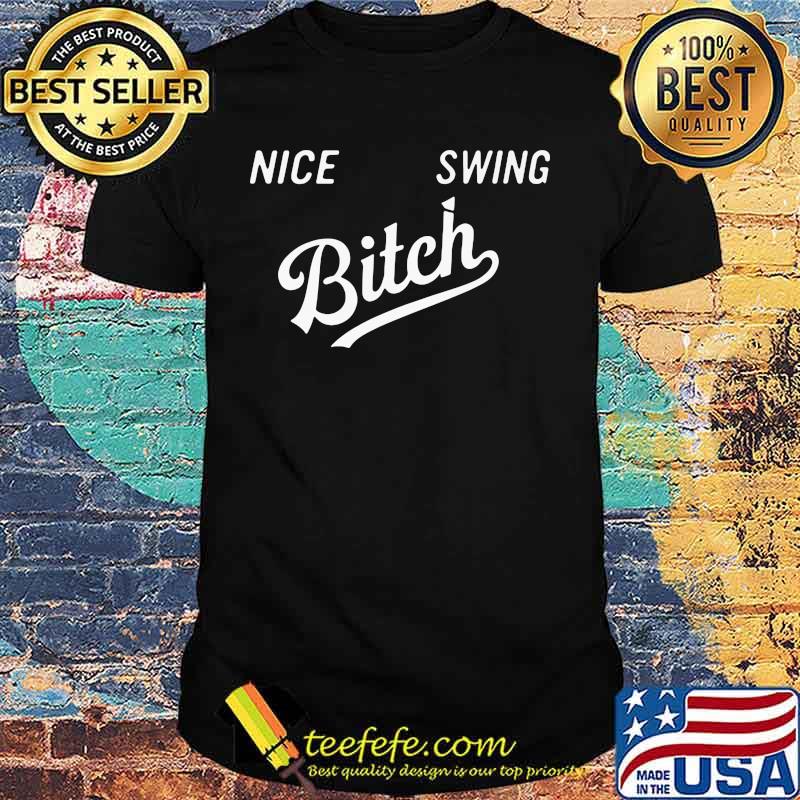 Official Nice Swing Bitch shirt