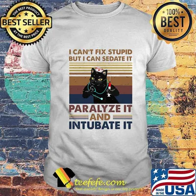 Official Nurse Black Cat I can't fix stupid but i can sedate it paralyze it and intubate it vintage retro shirt