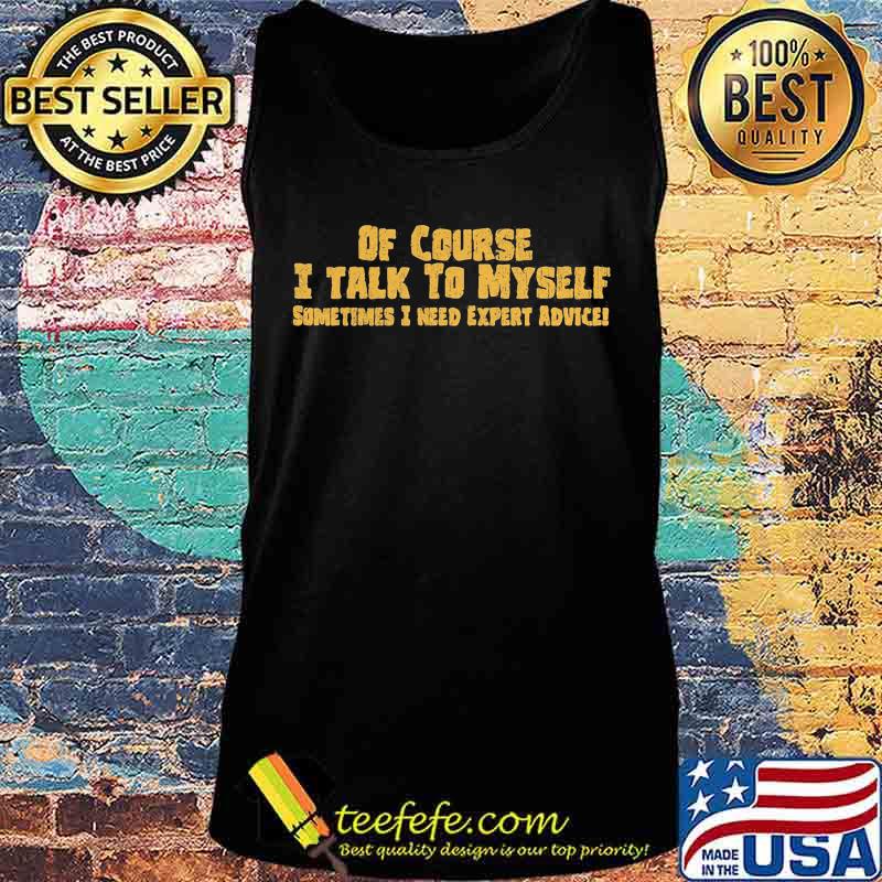 Official Of course I talk to myself sometimes I need expert advice s Tank top Official Of course I talk to myself sometimes I need expert advice s Tank top