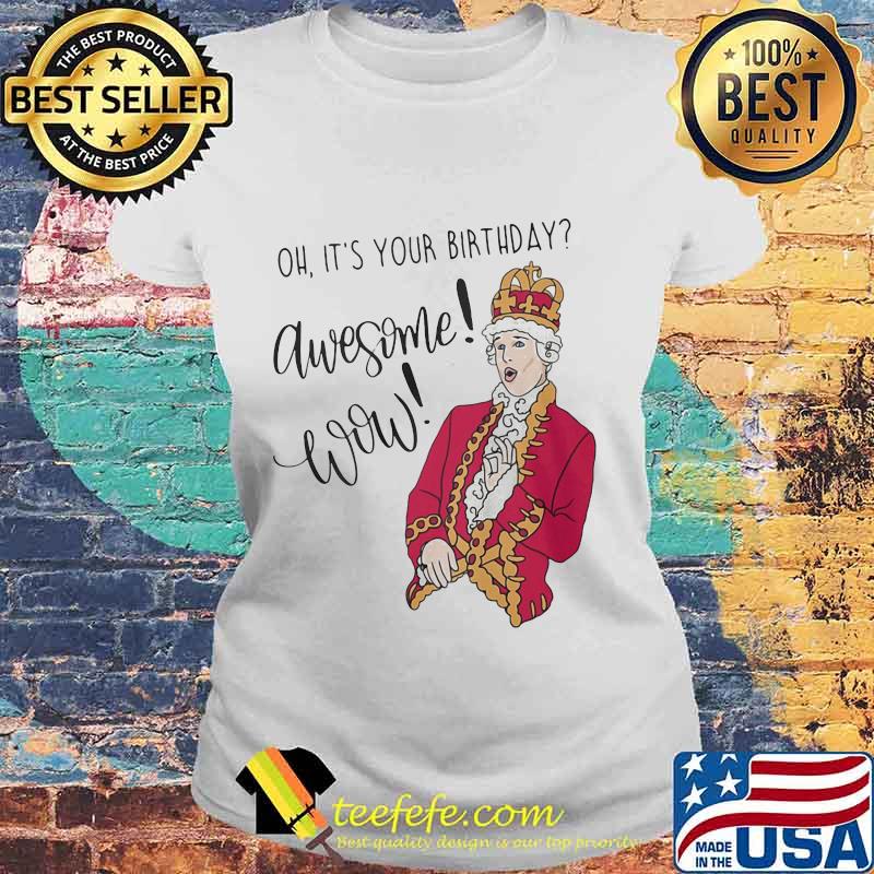 OFFICIAL OH IT'S YOUR BIRTHDAY AWESOME WOW SHIRT Laides tee OFFICIAL OH IT'S YOUR BIRTHDAY AWESOME WOW SHIRT Laides tee