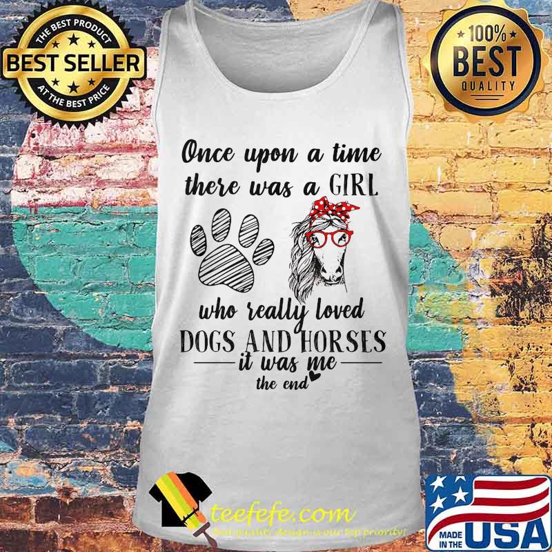 Official Once upon a time there was a girl who really loved dogs and horses it was me the end s Tank top Official Once upon a time there was a girl who really loved dogs and horses it was me the end s Tank top