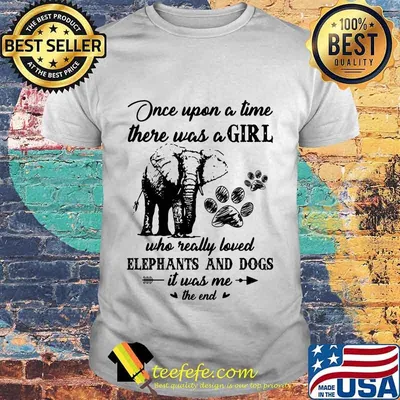 Official Once Upon A Time There Was A Girl Who Really Loved Elephants And Dogs It Was Me The End Shirt