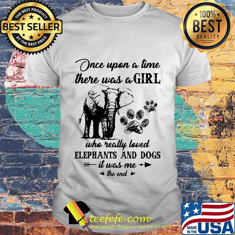 Official Once Upon A Time There Was A Girl Who Really Loved Elephants And Dogs It Was Me The End Shirt