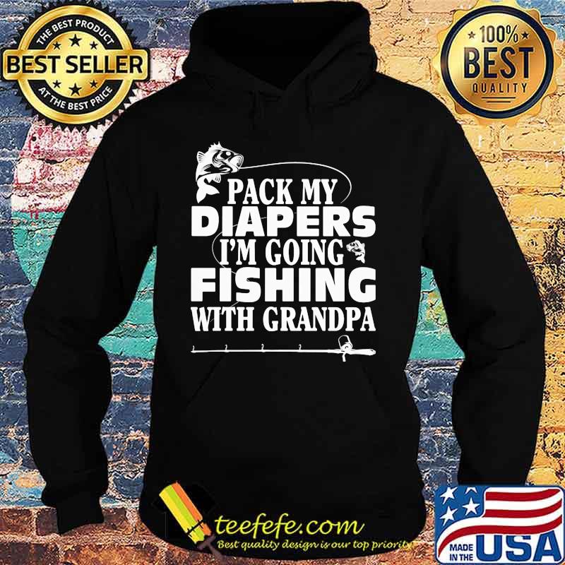 Official Pack My Diapers I'm Going Fishing With Grandpa Shirt Hoodie Official Pack My Diapers I'm Going Fishing With Grandpa Shirt Hoodie