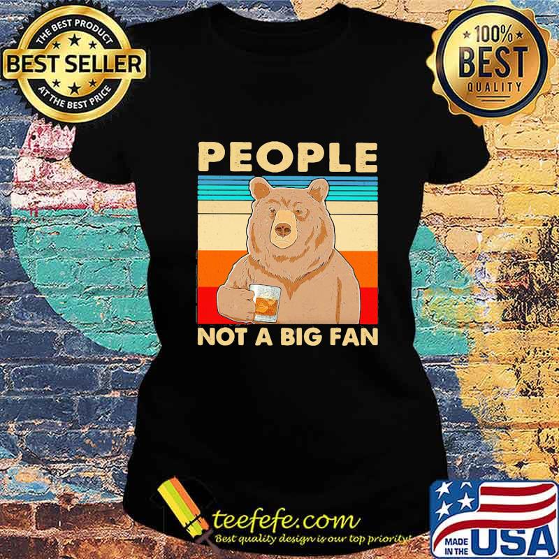 Official People Not A Big Fan Bear Vintage Retro Shirt Ladies tee Official People Not A Big Fan Bear Vintage Retro Shirt Ladies tee