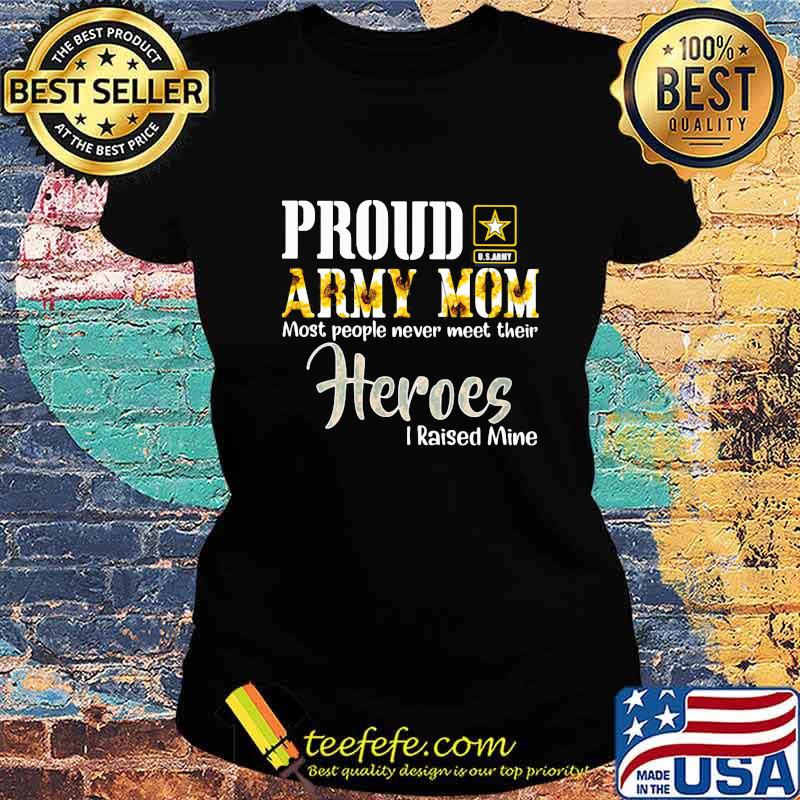Official Proud Army Mom Most People Never Meet Their Heroes I Raised Mine Shirt Ladies tee Official Proud Army Mom Most People Never Meet Their Heroes I Raised Mine Shirt Ladies tee
