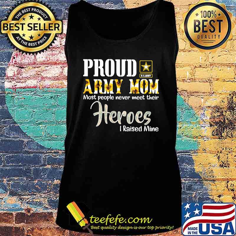 Official Proud Army Mom Most People Never Meet Their Heroes I Raised Mine Shirt Tank top Official Proud Army Mom Most People Never Meet Their Heroes I Raised Mine Shirt Tank top