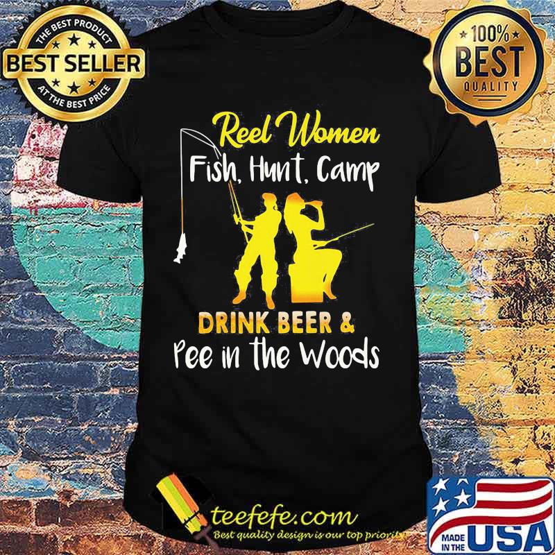 Official Reel Women Fish Hunt Camp drink beer and pee in the woods shirt
