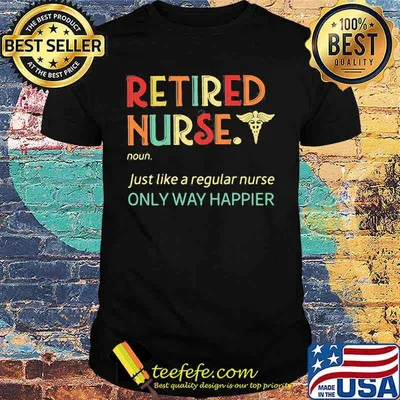Official Retired Nurse Just like a regular nurse only way happier shirt