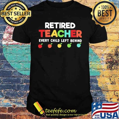 Official Retired teacher every child left behind shirt