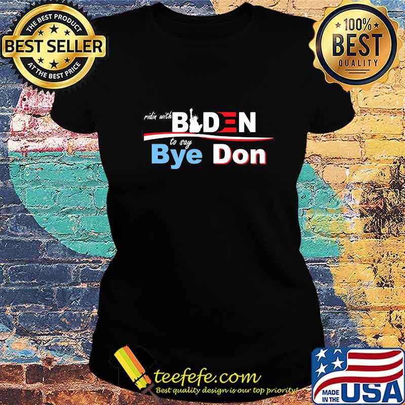 Official Ridin With Biden To Say Bye Don Shirt Ladies tee Official Ridin With Biden To Say Bye Don Shirt Ladies tee