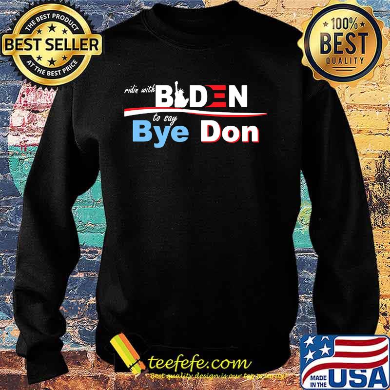 Official Ridin With Biden To Say Bye Don Shirt Sweater Official Ridin With Biden To Say Bye Don Shirt Sweater