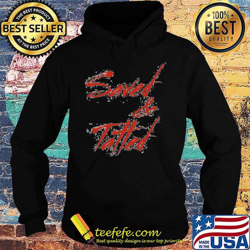 Official Saved And Tatted Shirt Hoodie Official Saved And Tatted Shirt Hoodie