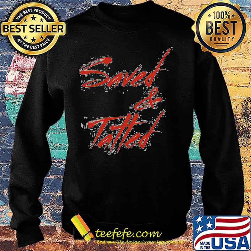 Official Saved And Tatted Shirt Sweater Official Saved And Tatted Shirt Sweater