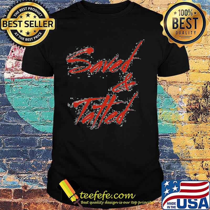 Official Saved And Tatted Shirt Official Saved And Tatted Shirt