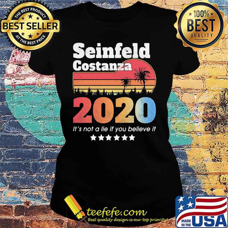 Official Seinfeld Costanza 2020 It's Not A Lie If You Believe It Vintage Retro Shirt Ladies tee Official Seinfeld Costanza 2020 It's Not A Lie If You Believe It Vintage Retro Shirt Ladies tee