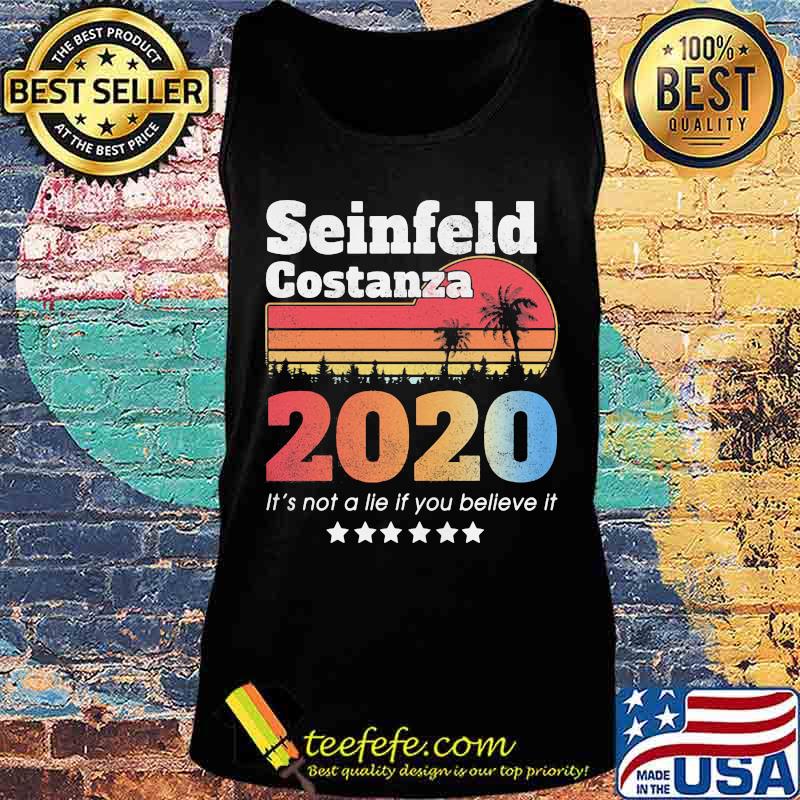 Official Seinfeld Costanza 2020 It's Not A Lie If You Believe It Vintage Retro Shirt Tank top Official Seinfeld Costanza 2020 It's Not A Lie If You Believe It Vintage Retro Shirt Tank top