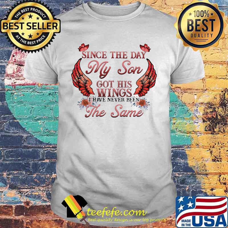 Official Since The Day My Son Got His Wings I have never been The same shirt