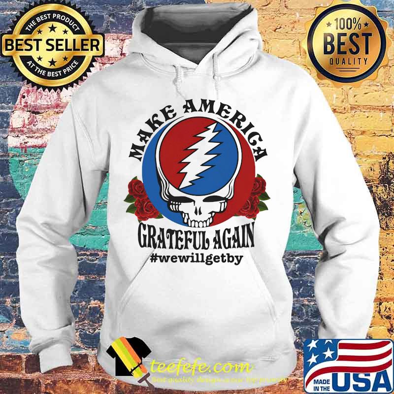 Official Skull make america grateful again we will get by s Hoodie Official Skull make america grateful again we will get by s Hoodie