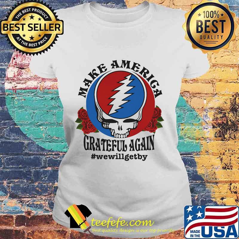 Official Skull make america grateful again we will get by s Laides tee Official Skull make america grateful again we will get by s Laides tee